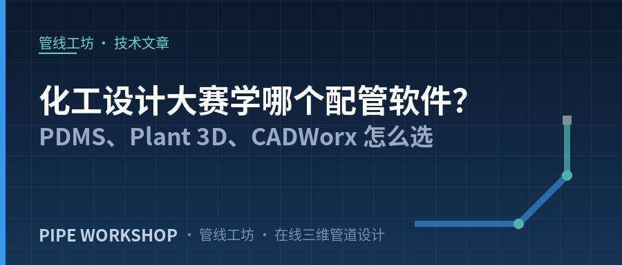 化工设计大赛学哪个配管软件？PDMS、Plant 3D、CADWorx 怎么选